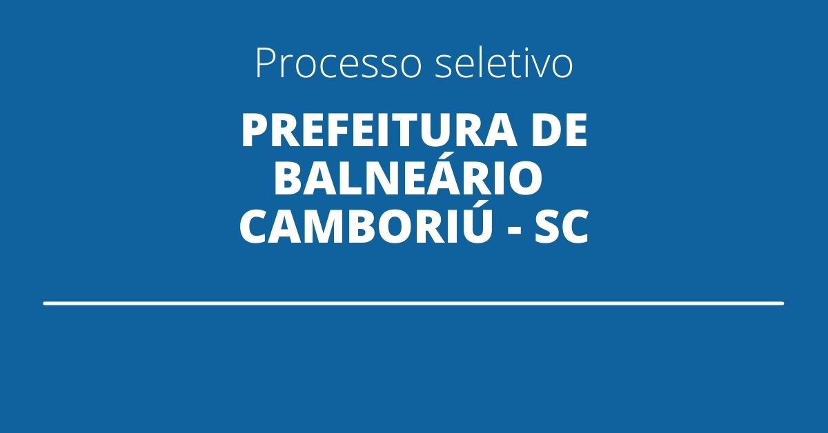 Prefeitura de Balneário Camboriú SC anuncia processo seletivo na área