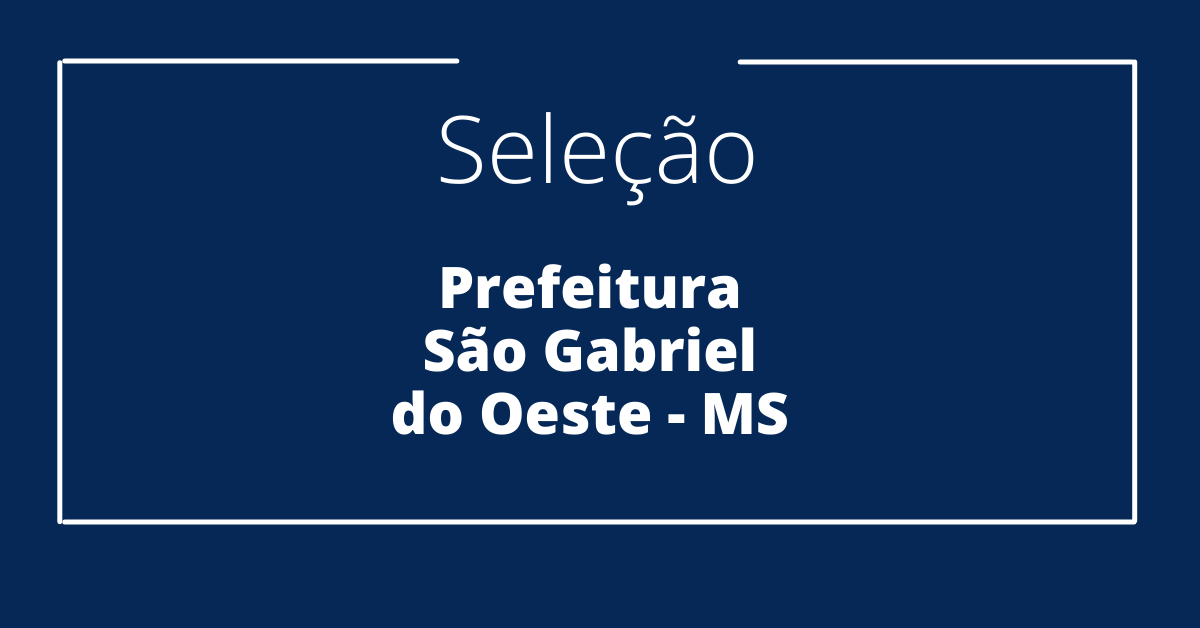 Prefeitura de São Gabriel do Oeste MS abre processo seletivo