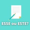 Esse ou este: quando usar e qual a diferença entre eles