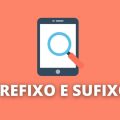 Prefixos e sufixos: o que são e como usar