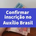 Auxílio Brasil: saiba como confirmar inscrição para receber o novo Bolsa Família