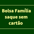 Entenda como sacar as parcelas do Bolsa Família sem o cartão do programa