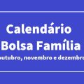 Calendário Bolsa Família para pagamentos de outubro, novembro e dezembro