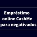CashMe oferece empréstimo online para negativados; carência de até 12 meses