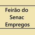 Feirão do Senac oferta mais de 2 mil vagas de emprego e estágio; saiba como participar