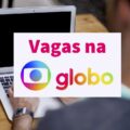 Globo abre vagas de emprego e para trainees; saiba mais