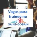 Grupo Saint-Gobain divulga vagas para trainee; veja áreas e mais detalhes