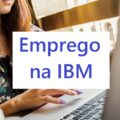 IBM tem mais de 500 vagas de emprego no Brasil; veja detalhes
