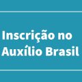 Auxílio Brasil: saiba como fazer e atualizar inscrição para receber novo Bolsa Família