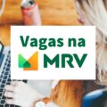 MRV Engenharia abre mais de 750 vagas de emprego pelo país; confira os cargos