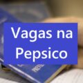 Pepsico do Brasil abre mais de 30 vagas de trabalho; confira cargos