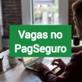 PagSeguro oferece mais de 110 vagas de trabalho; confira cargos