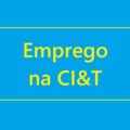 CI&T está com 250 vagas abertas de emprego, com possibilidade de home office