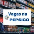 PepsiCo do Brasil tem novas vagas de emprego em disputa