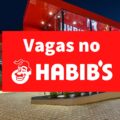 Habib’s abre 345 vagas de emprego pelo país; confira como concorrer