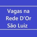 Rede D'Or São Luiz oferta mais de 300 vagas de emprego em 18 cidades do país
