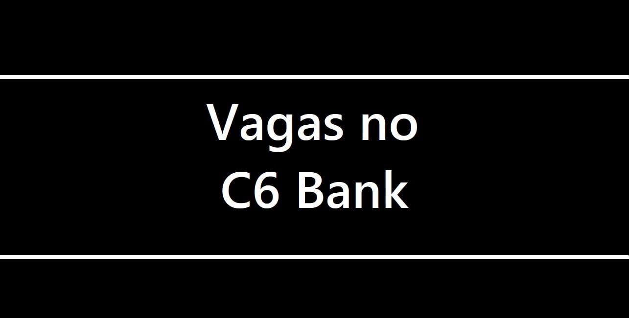 C6 Bank Libera 500 Vagas De Emprego Para Diversos Níveis 6305