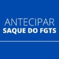 Quando é possível antecipar o saque do FGTS? Confira as opções