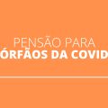 “Órfãos da Covid” podem receber benefício retroativo de um salário mínimo