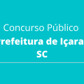 Concurso Prefeitura de Içara – SC: reabertas as inscrições para 91 vagas