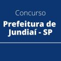 Concurso Prefeitura de Jundiaí – SP: novos editais; até R$ 11,1 mil