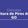 Concurso Prefeitura de Pires do Rio – GO anuncia edital com 152 vagas; veja os cargos
