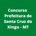 Concurso Prefeitura de Santa Cruz do Xingu – MT: Edital e Inscrição