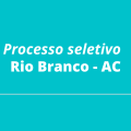 Prefeitura de Rio Branco – AC divulga edital com mais de 90 vagas