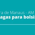 Prefeitura de Manaus – AM abre 65 vagas para bolsistas no programa Mais Saúde Manaus