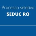 SEDUC RO anuncia edital de processo seletivo com 74 vagas