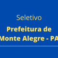 Seletivo Prefeitura de Monte Alegre – PA: sai edital com vagas para todos os níveis