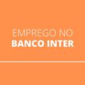 Banco Inter abre mais de 40 vagas de emprego; saiba como concorrer