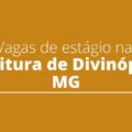 Vagas de estágio na Prefeitura de Divinópolis – MG: confira os editais publicados