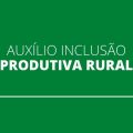 Auxílio Inclusão Produtiva Rural terá parcelas de R$ 200; veja quem recebe