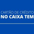 Cartão de crédito Caixa Tem; veja como solicitar pelo APP