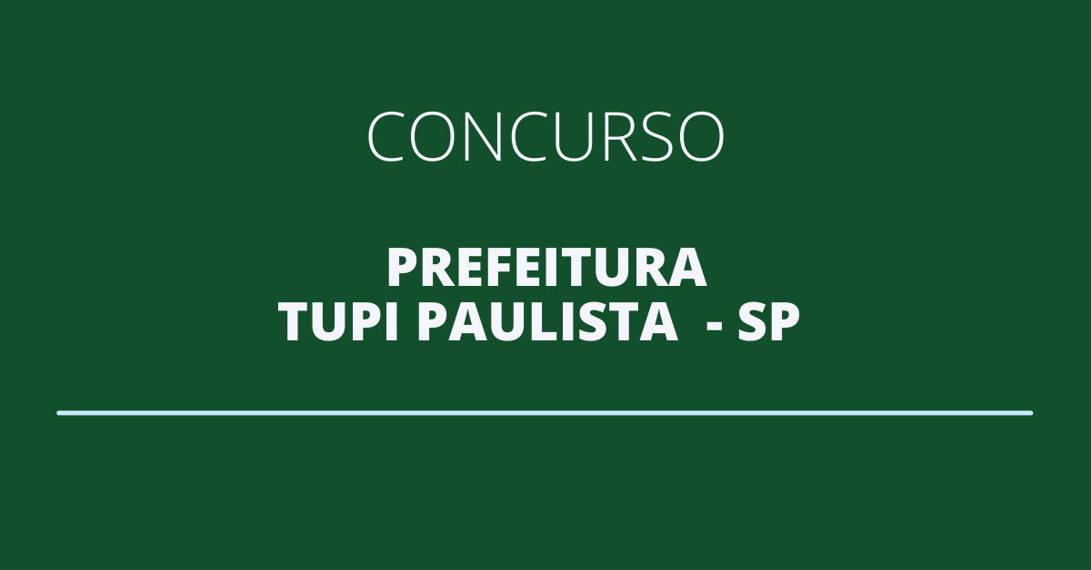Concurso Prefeitura de Tupi Paulista SP abre novo edital