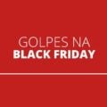 Confira 8 dicas para se proteger de golpes durante a Black Friday