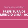 Prefeitura de Mâncio Lima – AC divulga edital de processo seletivo; saiba como se inscrever