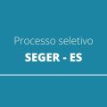 SEGER ES anuncia processo seletivo simplificado; até R$ 4.599