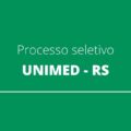 UNIMED RS divulga edital de seleção com 51 vagas; confira os detalhes