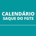 Calendário para saque FGTS: confira regras e todas as datas atualizadas