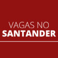 Santander divulga mais de 700 vagas de emprego em todo o Brasil