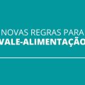 Como fica o vale-alimentação com o novo decreto trabalhista?