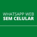 Será possível usar o WhatsApp Web sem celular? Recurso já está sendo liberado