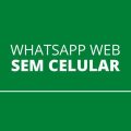 WhatsApp Web sem celular? Recurso é liberado para mais usuários