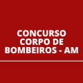 Concurso Corpo de Bombeiros – AM 2021/2022: Edital e Inscrição