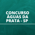 Concurso Prefeitura de Águas da Prata – SP: Edital e Inscrição