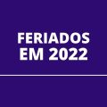 Ano de 2022 terá 12 feriados nacionais; confira o calendário completo