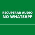 WhatsApp: saiba como é possível recuperar áudio que foi apagado