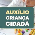 Como vai funcionar o Auxílio Criança Cidadã, que terá parcelas de até R$ 300?